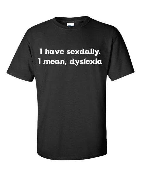 

i have daily i mean dyslexia drinking funny college tee shirt59, White;black