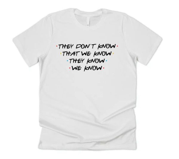 

friends they don't know that we know t-shirt tee funny slogan 90's phoebe joey, White;black