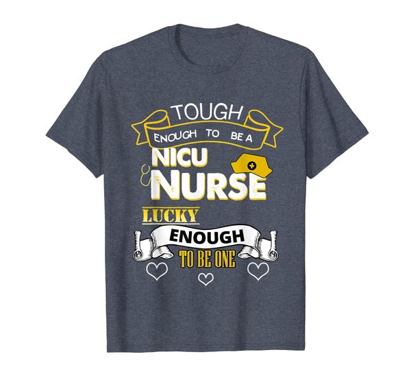 

Tough Enough To Be a NICU Nurse, Lucky Enough To Be One T-Shirt, Mainly pictures