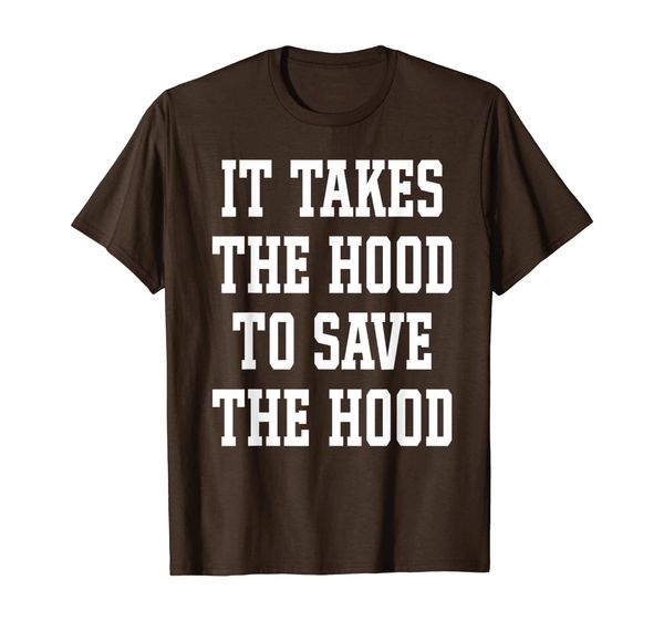 

It Takes The Hood To Save The Hood T-Shirt, Mainly pictures