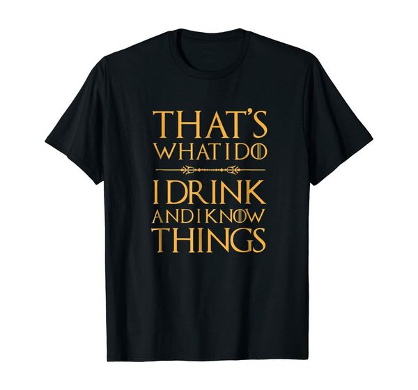 

that's what i do i drink and i know things t shirt size m-5xl, White;black