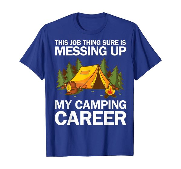

This Job Thing Sure Is Messing Up My Camping Career Tshirt T-Shirt, Mainly pictures