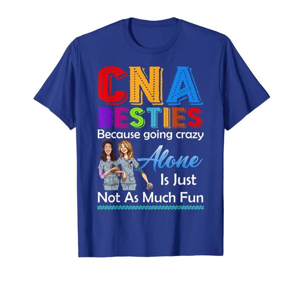 

CNA Besties Because Going Crazy Alone Is Not Fun Tshirt Gift, Mainly pictures