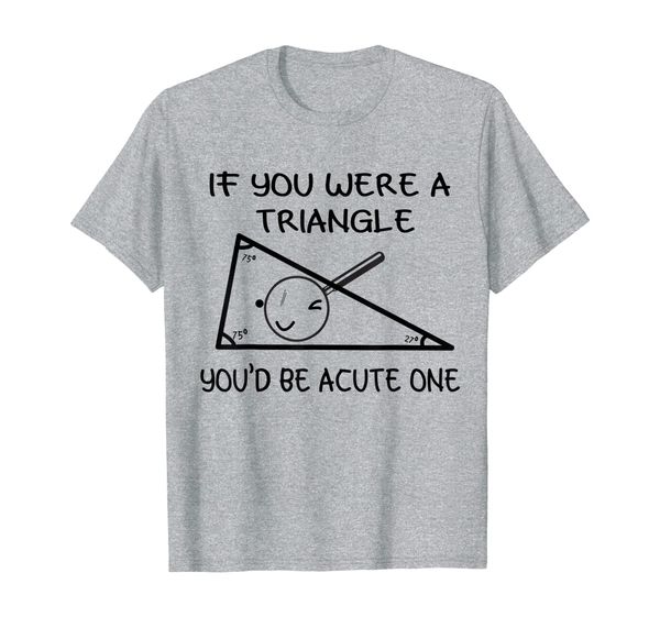 

if you were a triangle you'd be acute one funny math t-shirt, White;black