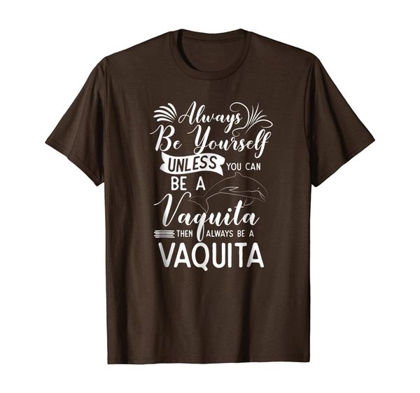 

Vaquita T Shirt - Always Be Yourself Unless You Can Be, Mainly pictures