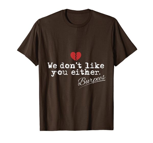

We don't like you either Funny Burpees Shirt Workout Gift, Mainly pictures