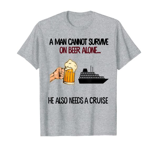 

a man cannot survive on beer alone he also needs cruise t-shirt, White;black