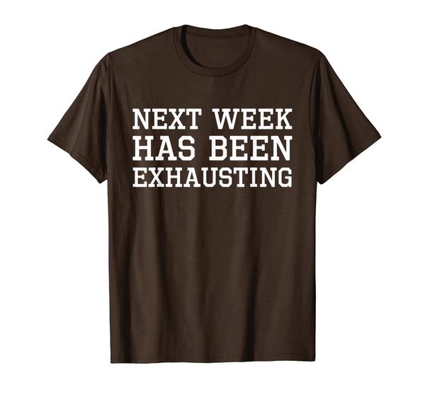 

next week has been exhausting funny sarcasm t-shirt, White;black