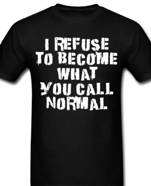 

I refuse to become what you call normal funny T shirt Tee, White;black