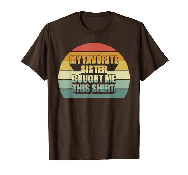 

My Favorite Sister Bought Me This Shirt Funny Gifts Ideas T-Shirt, Mainly pictures