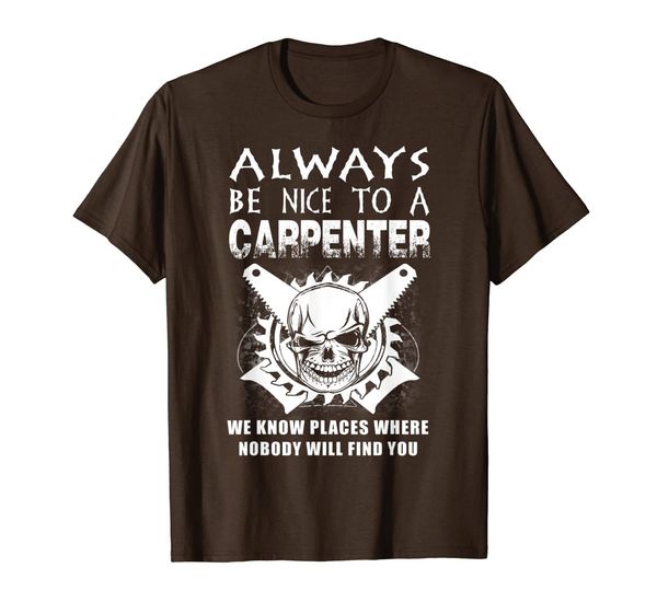 

always be nice to a carpenter we know places where nobody t-shirt, White;black