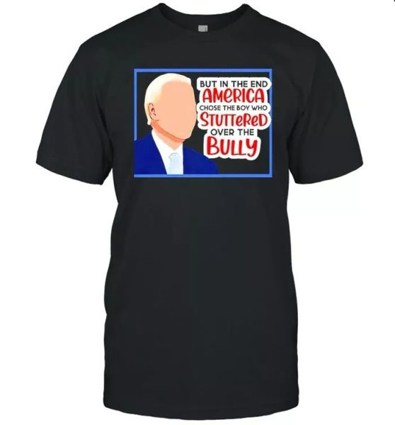 

america chose the boy who stuttered over the bully biden t-shirt, White;black