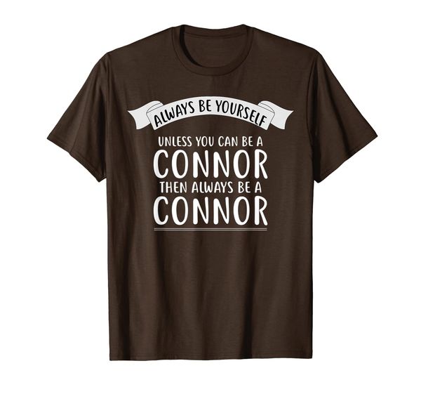 

always be yourself unless you can be a connor t-shirt name, White;black