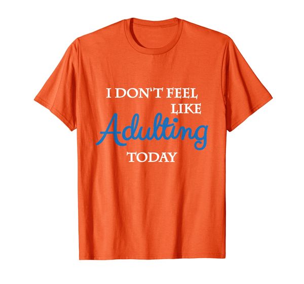 

I don't feel like adulting today T-Shirt T-Shirt, Mainly pictures