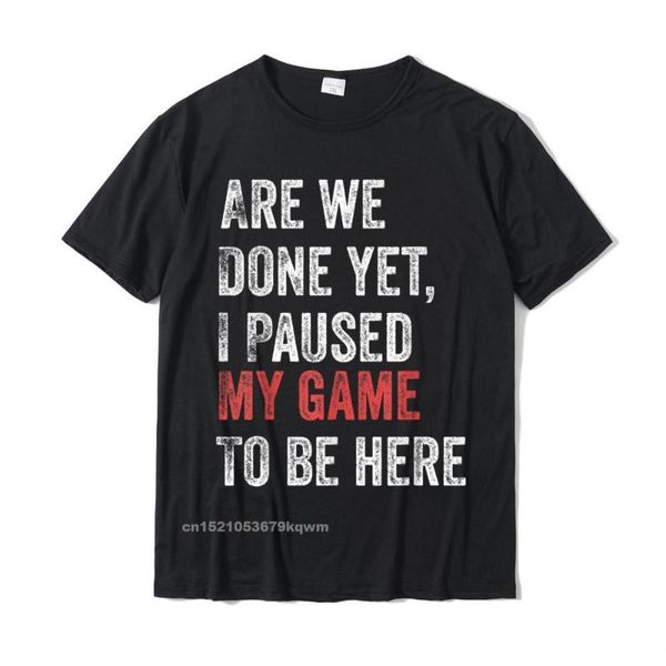 

men's t-shirts are we done yet i paused my game to be here funny gamer t-shirt cotton gift & tees normal, White;black