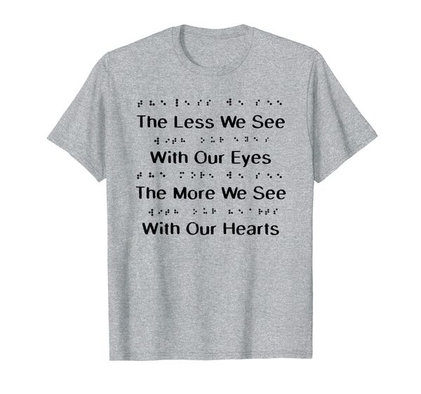 

The Less We See With Our Eyes T-shirt, Braille Gifts, Mainly pictures