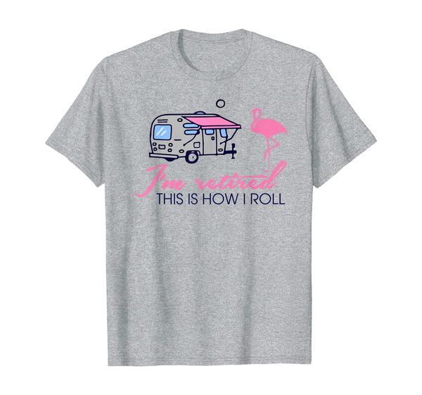 

Camping I'm Retired This Is How I Roll Shirt, Mainly pictures