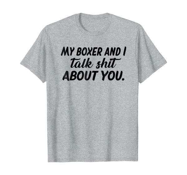 

my boxer and i talk shit about you shirt, White;black