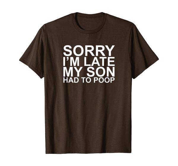 

sorry i'm late my son had to poop funny parenting gift t-shirt, White;black