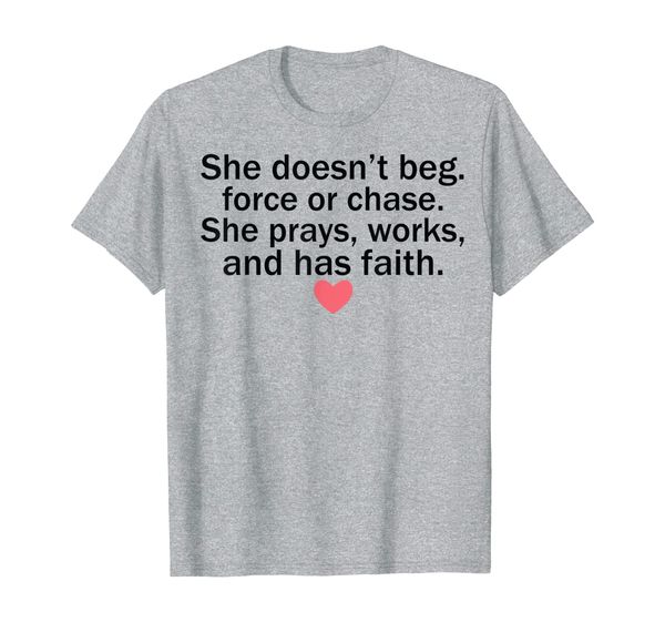 

she doesn't beg force or chase prays works and faith tshirt, White;black