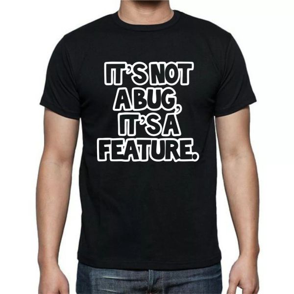 

it's not a bug it's a feature computer funny t shirt tee, White;black