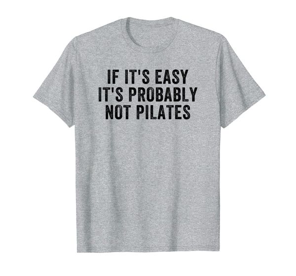 

If It' Easy It' Probably Not Pilates T-Shirt, Mainly pictures