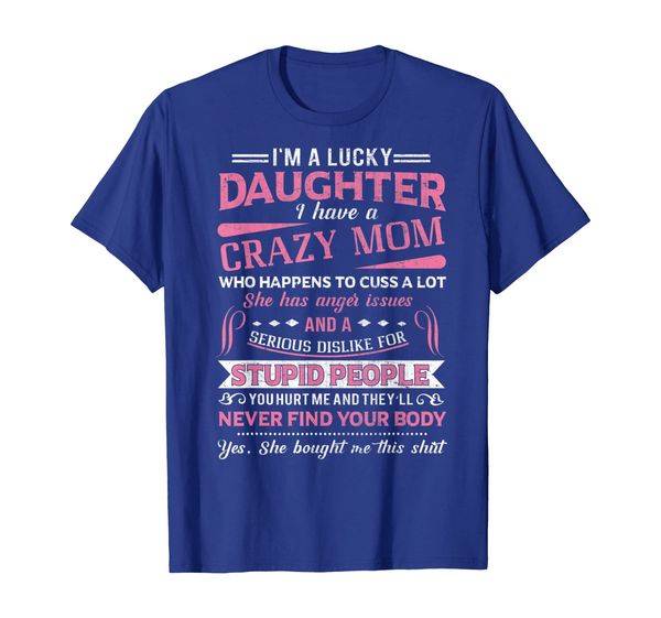 

I Am A Lucky Daughter I Have A Crazy Mom T-Shirt Gift, Mainly pictures