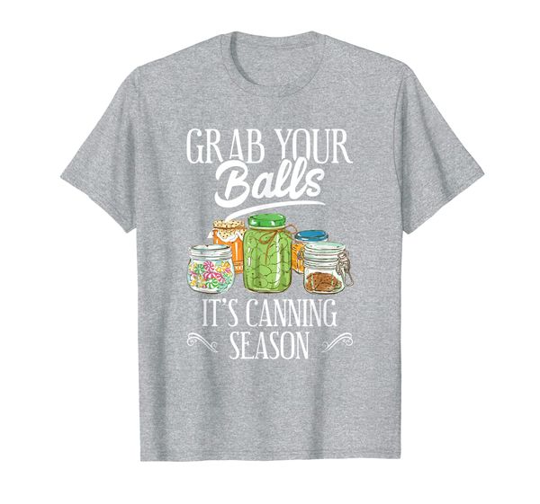 

Grab Your Balls It' Canning Season Funny Quote Gift T-Shirt, Mainly pictures
