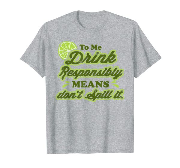 

Drink Responsibly Means Don't Spill It Funny Drink Festival T-Shirt, Mainly pictures