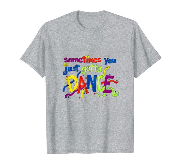 

WordArTee: Sometimes You Just Gotta DANCE, Mainly pictures