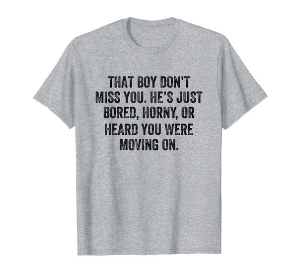 

that boy don't miss you he's just bored horny t-shirt, White;black