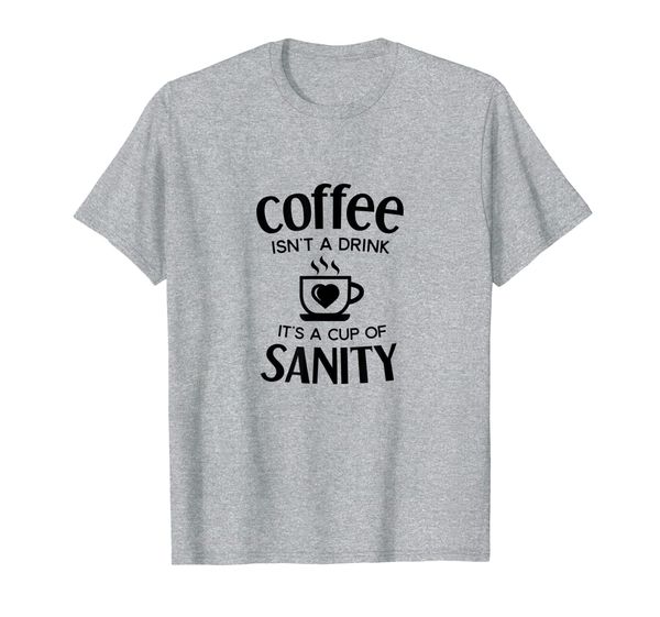 

Coffee Isnt a Drink Its a Cup of Sanity Tee Shirt T-Shirt, Mainly pictures