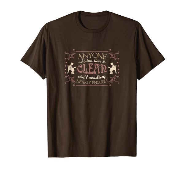 

Anyone Who Has Time to Clean Isn't Reading Enough T-Shirt, Mainly pictures