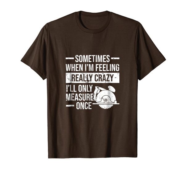

funny carpenter shirt only measure once, White;black