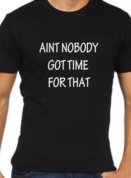 

aint personne ne got temps pour qui t shirt drÃ´le hommes noir, White;black