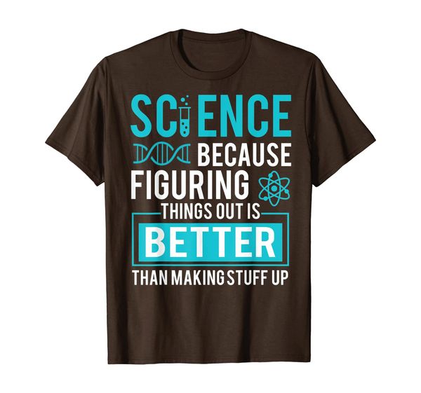 

Science Humor Because Figuring Things Out Is Better T-Shirt, Mainly pictures