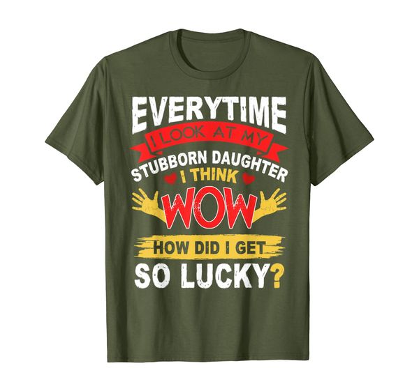 

every time i look at my stubborn daughter tshirt t-shirt, White;black