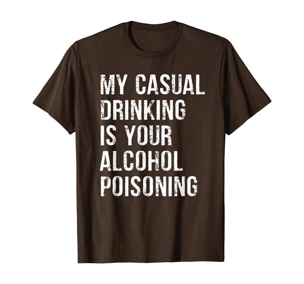 

My Casual Drinking Is Your Alcohol Poisoning T-Shirt, Mainly pictures