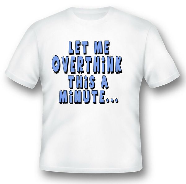 

let me overthink this a minute funny humor black or white tee., White;black