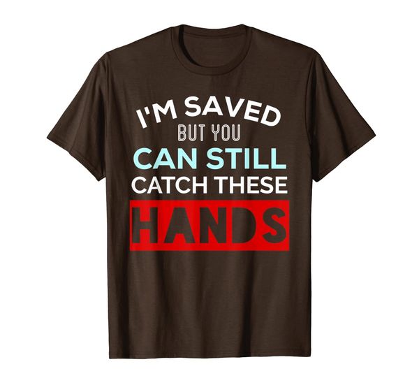 

I' Saved But You Can Still Catch These Hands Funny T-Shirt, Mainly pictures