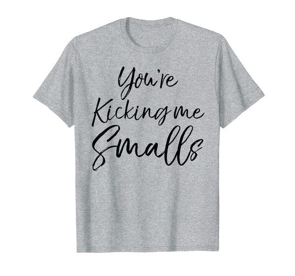

You're Kicking Me Smalls Shirt Funny Pregnant Mom Tee, Mainly pictures