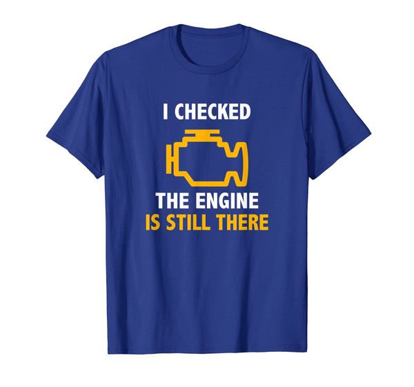 

I Checked The Engine Is Still There T-Shirt Check Engine, Mainly pictures