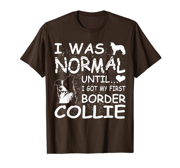 

Border Collie shirt I was normal until Dirty Design, Mainly pictures