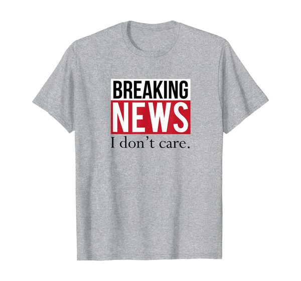 

breaking news - i don't care. tee shirt for sassy people, White;black