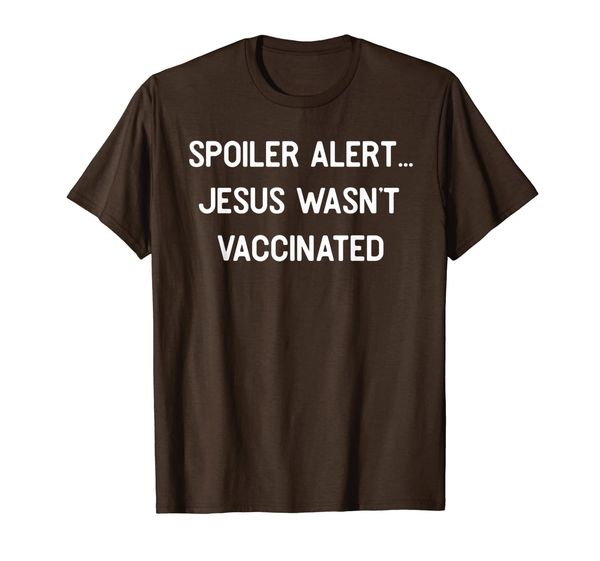

Spoiler Alert Jesus Wasn't Vaccinated Anti Vaccination T-Shirt, Mainly pictures