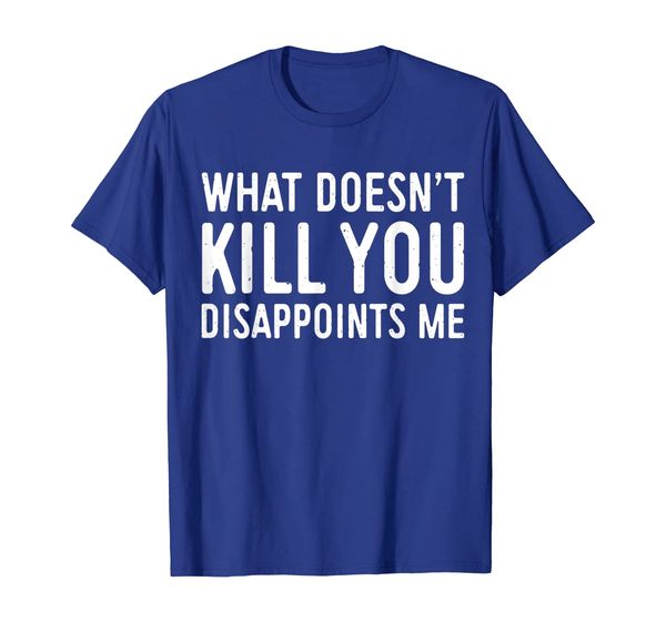 

what doesn't kill you disappoints me t-shirt, White;black