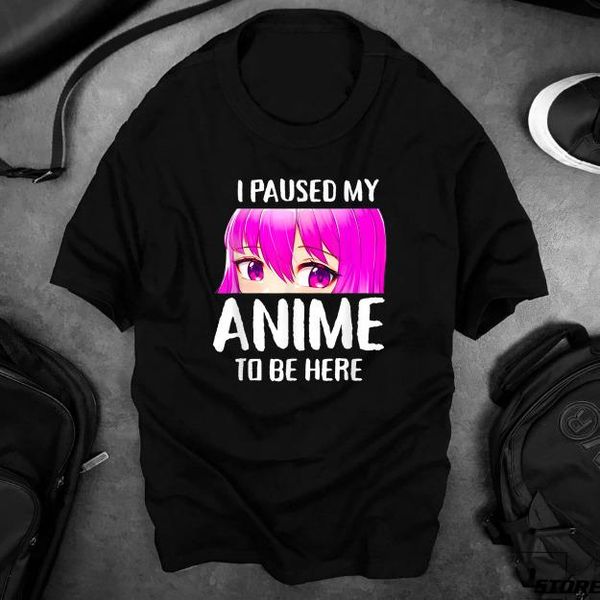 

i paused my anime to be here anime teen girl gifts t-shirt, hooded, White;black