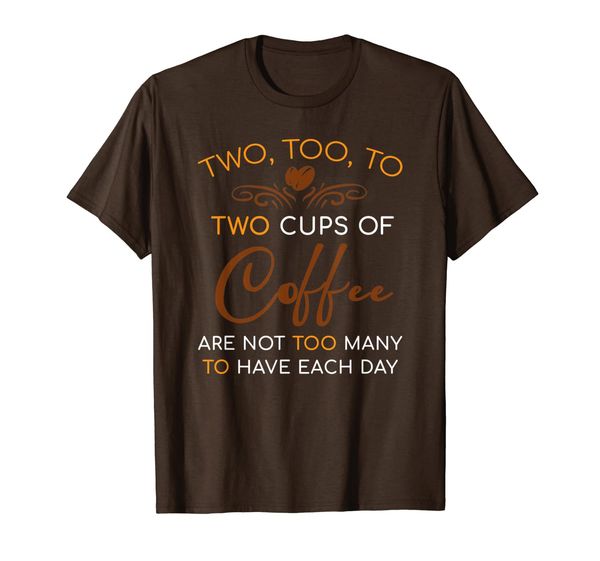 

two too to two cups of coffee are not too many t-shirt, White;black