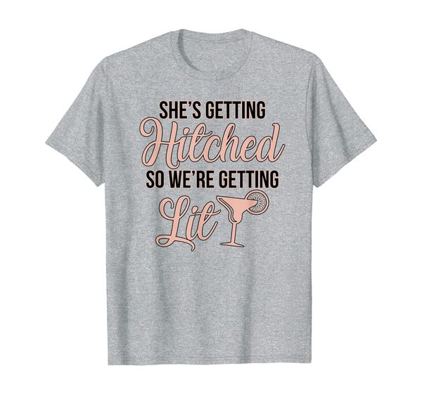 

She' Getting Hitched We're Getting Lit Bachelorette T Shirt, Mainly pictures