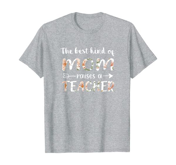 

The Best Kind Of Mom Raises A Teacher Flower Mother' Day T-Shirt, Mainly pictures